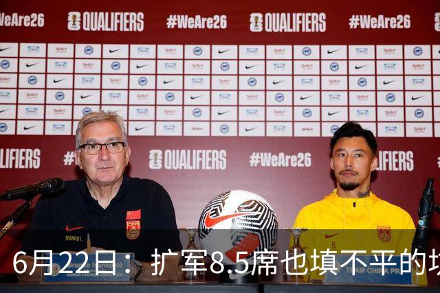 6月22日：扩军8.5席也填不平的坑？国足为何连亚洲门票都摸不到了